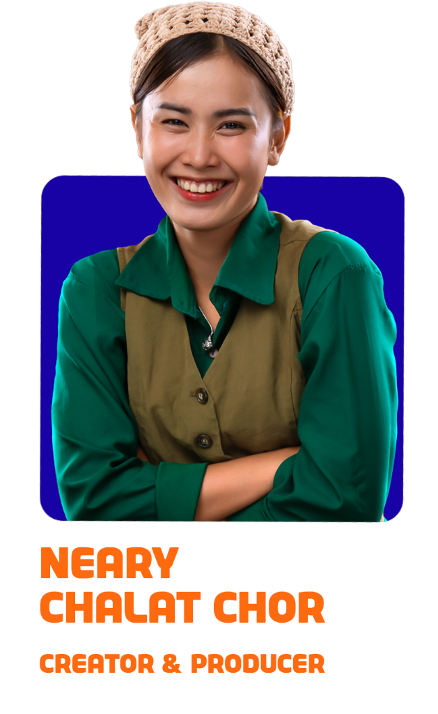 Neary Chalat Chor (Creator & Producer)